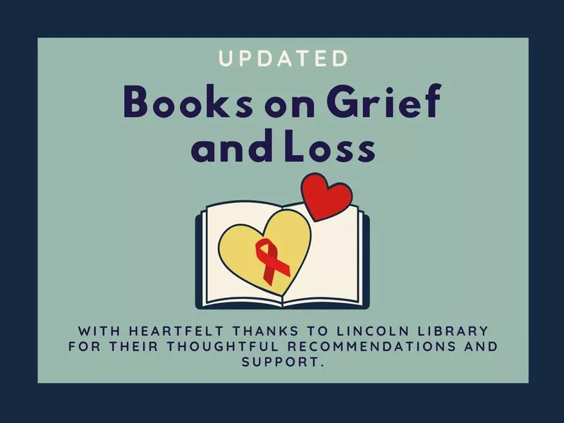Updated books on grief and loss. With heartfelt thanks to Lincoln Library for their thoughtful recommendations and support.