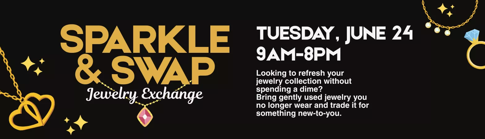 Sparkle &amp; Swap: Jewelry Exchange. Tuesday, June 24. 9AM-5PM. 
