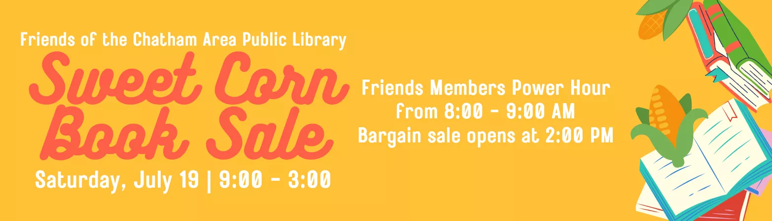 Friends of the Chatham Area Public Library Sweet Corn Book Sale. Saturday, July 19, 9:00 - 3:00